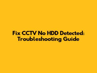 Fix CCTV No HDD Detected: Troubleshooting Guide