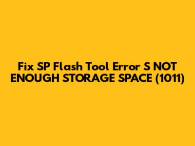 Fix SP Flash Tool Error S_NOT_ENOUGH_STORAGE_SPACE (1011)