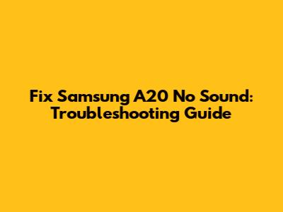 Fix Samsung A20 No Sound: Troubleshooting Guide