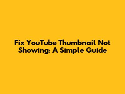 Fix YouTube Thumbnail Not Showing: A Simple Guide