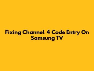 Fixing Channel 4 Code Entry On Samsung TV