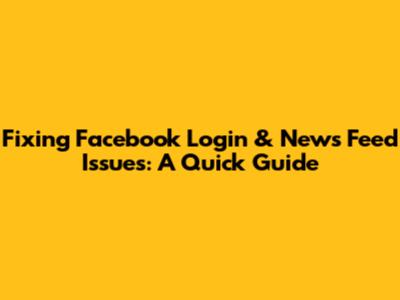 Fixing Facebook Login & News Feed Issues: A Quick Guide
