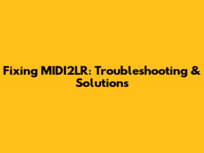 Fixing MIDI2LR: Troubleshooting & Solutions