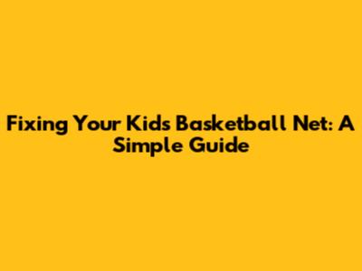 Fixing Your Kids' Basketball Net: A Simple Guide