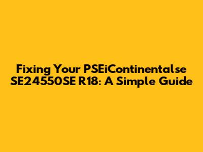 Fixing Your PSEiContinentalse SE24550SE R18: A Simple Guide