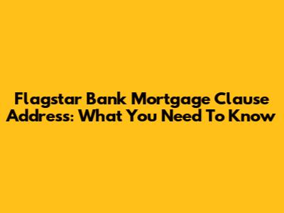 Flagstar Bank Mortgage Clause Address: What You Need To Know
