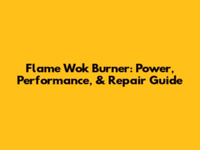 Flame Wok Burner: Power, Performance, & Repair Guide