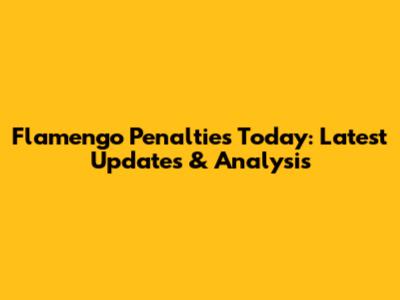 Flamengo Penalties Today: Latest Updates & Analysis
