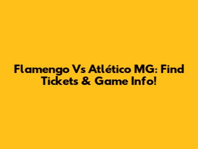 Flamengo Vs Atlético MG: Find Tickets & Game Info!