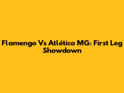 Flamengo Vs Atlético MG: First Leg Showdown
