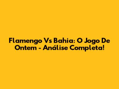Flamengo Vs Bahia: O Jogo De Ontem - Análise Completa!
