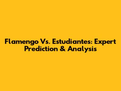 Flamengo Vs. Estudiantes: Expert Prediction & Analysis