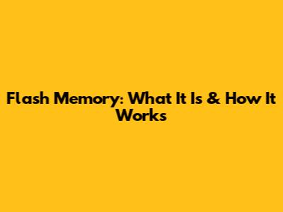 Flash Memory: What It Is & How It Works