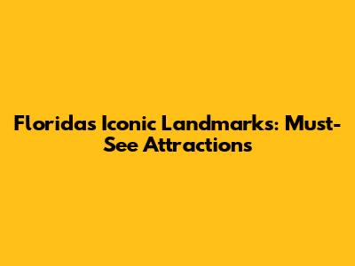Florida's Iconic Landmarks: Must-See Attractions