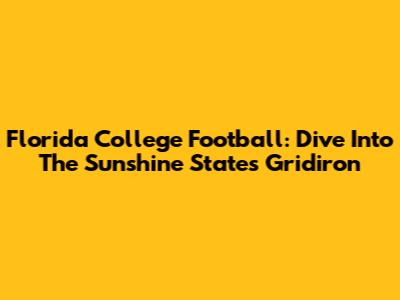 Florida College Football: Dive Into The Sunshine State's Gridiron