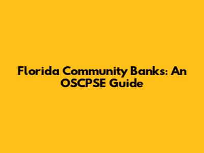Florida Community Banks: An OSCPSE Guide