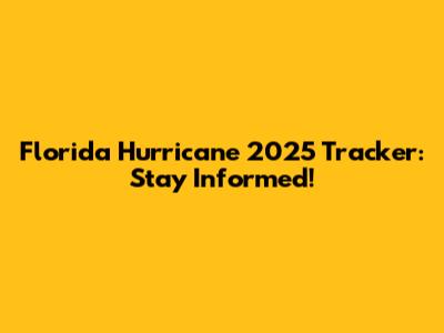 Florida Hurricane 2025 Tracker: Stay Informed!