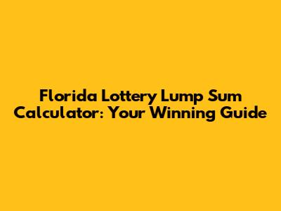 Florida Lottery Lump Sum Calculator: Your Winning Guide