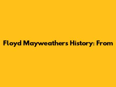 Floyd Mayweather's History: From 