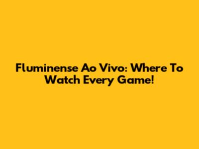 Fluminense Ao Vivo: Where To Watch Every Game!