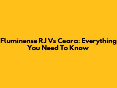 Fluminense RJ Vs Ceara: Everything You Need To Know