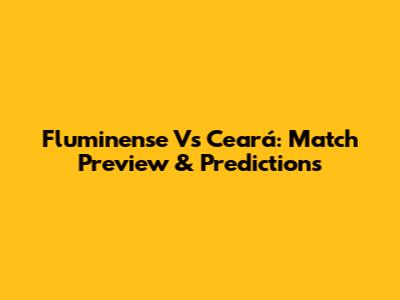 Fluminense Vs Ceará: Match Preview & Predictions