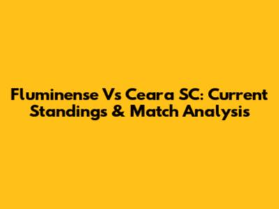 Fluminense Vs Ceara SC: Current Standings & Match Analysis