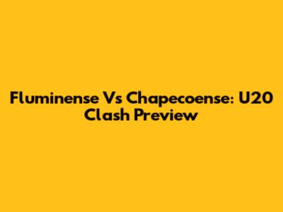 Fluminense Vs Chapecoense: U20 Clash Preview