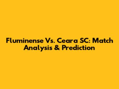 Fluminense Vs. Ceara SC: Match Analysis & Prediction