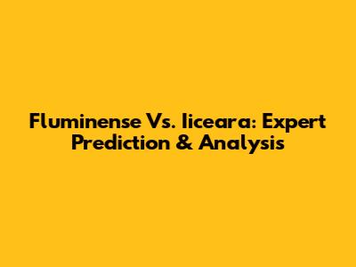 Fluminense Vs. Iiceara: Expert Prediction & Analysis