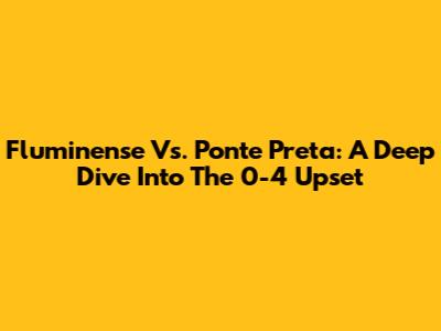Fluminense Vs. Ponte Preta: A Deep Dive Into The 0-4 Upset