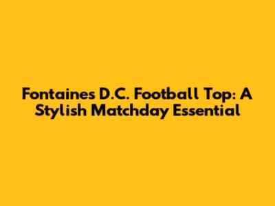 Fontaines D.C. Football Top: A Stylish Matchday Essential