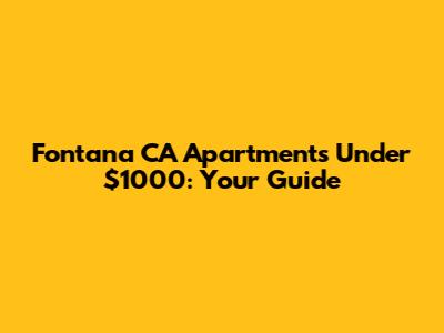 Fontana CA Apartments Under $1000: Your Guide