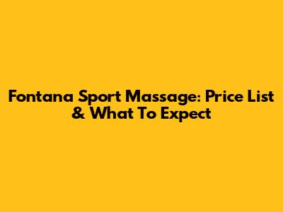 Fontana Sport Massage: Price List & What To Expect