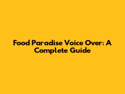 Food Paradise Voice Over: A Complete Guide