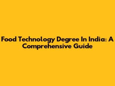 Food Technology Degree In India: A Comprehensive Guide