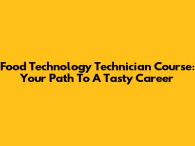 Food Technology Technician Course: Your Path To A Tasty Career