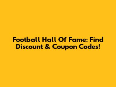Football Hall Of Fame: Find Discount & Coupon Codes!