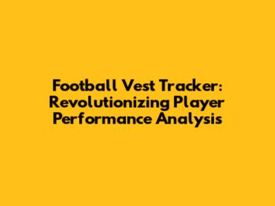 Football Vest Tracker: Revolutionizing Player Performance Analysis