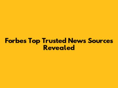 Forbes' Top Trusted News Sources Revealed