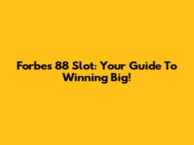 Forbes 88 Slot: Your Guide To Winning Big!