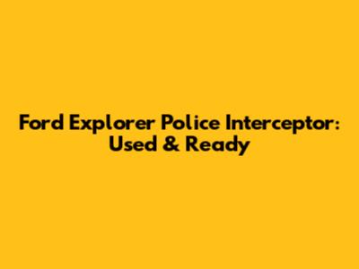 Ford Explorer Police Interceptor: Used & Ready