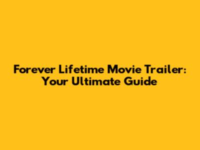 Forever Lifetime Movie Trailer: Your Ultimate Guide