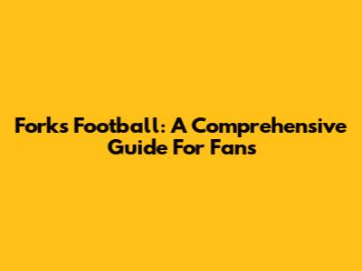 Forks Football: A Comprehensive Guide For Fans