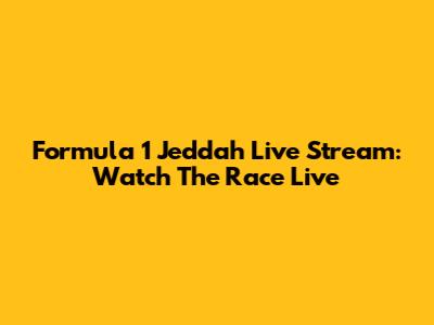Formula 1 Jeddah Live Stream: Watch The Race Live