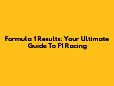 Formula 1 Results: Your Ultimate Guide To F1 Racing