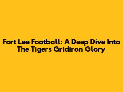 Fort Lee Football: A Deep Dive Into The Tigers' Gridiron Glory
