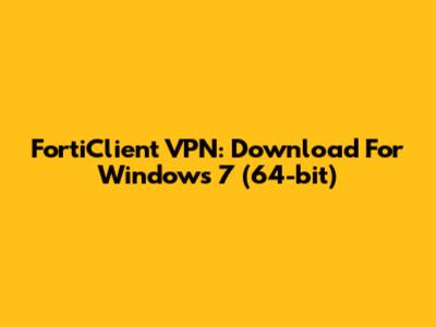 FortiClient VPN: Download For Windows 7 (64-bit)
