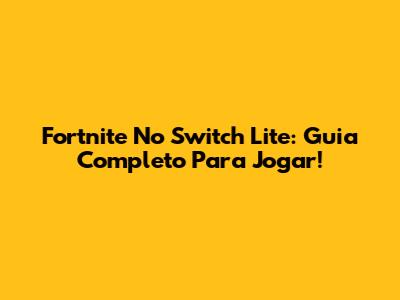Fortnite No Switch Lite: Guia Completo Para Jogar!