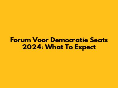 Forum Voor Democratie Seats 2024: What To Expect